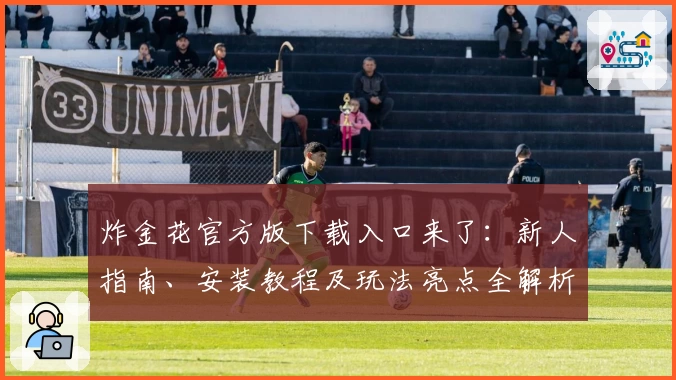 炸金花官方版下载入口来了:新人指南、安装教程及玩法亮点全解析
