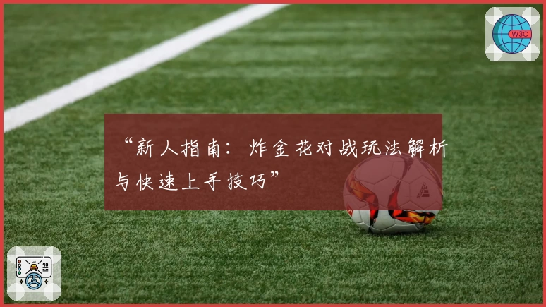 “新人指南：炸金花对战玩法解析与快速上手技巧”