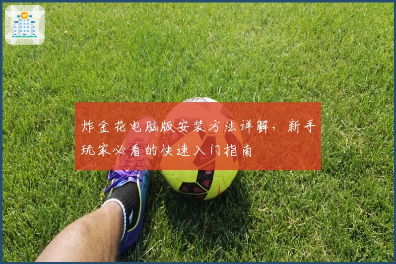 炸金花电脑版安装方法详解,新手玩家必看的快速入门指南