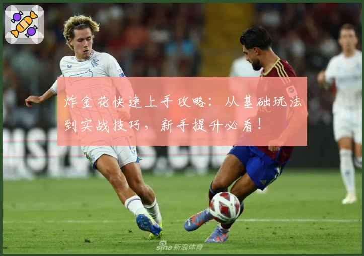 炸金花快速上手攻略：从基础玩法到实战技巧，新手提升必看！