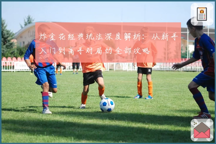 炸金花经典玩法深度解析：从新手入门到高手对局的全部攻略