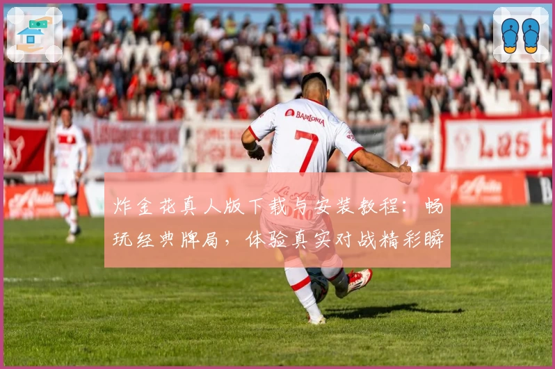 炸金花真人版下载与安装教程：畅玩经典牌局，体验真实对战精彩瞬间