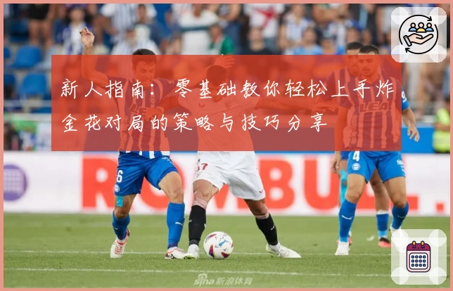 新人指南:零基础教你轻松上手炸金花对局的策略与技巧分享