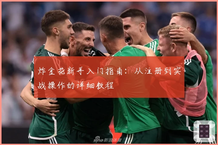 炸金花新手入门指南:从注册到实战操作的详细教程