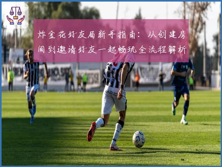 炸金花好友局新手指南:从创建房间到邀请好友一起畅玩全流程解析